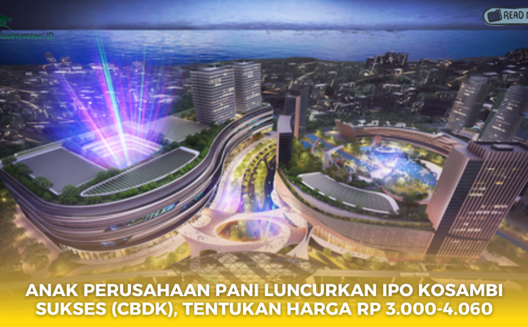  Anak Perusahaan PANI Luncurkan IPO Kosambi Sukses (CBDK), Tentukan Harga Rp 3.000-4.060