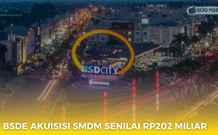  BSDE Akuisisi SMDM Senilai Rp202 Miliar