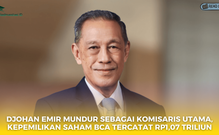  Djohan Emir Mundur sebagai Komisaris Utama, Kepemilikan Saham BCA Tercatat Rp1,07 Triliun