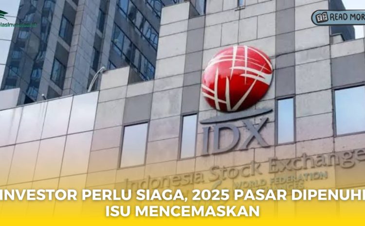  Investor Perlu Siaga, 2025 Pasar Dipenuhi Isu Mencemaskan
