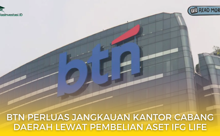  BTN Perluas Jangkauan Kantor Cabang Daerah Lewat Pembelian Aset IFG Life