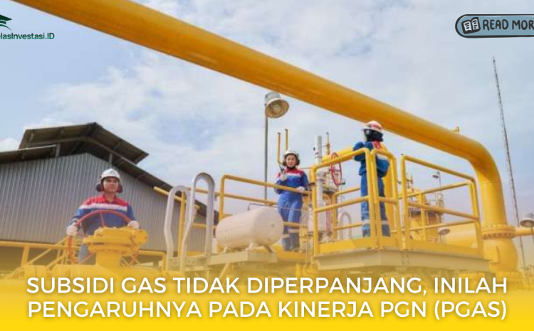  Subsidi Gas Tidak Diperpanjang, Inilah Pengaruhnya pada Kinerja PGN (PGAS)