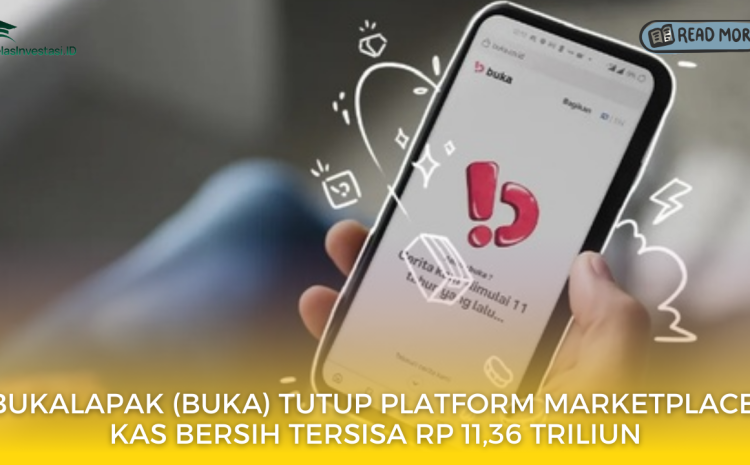  Bukalapak (BUKA) Tutup Platform Marketplace, Kas Bersih Tersisa Rp 11,36 Triliun