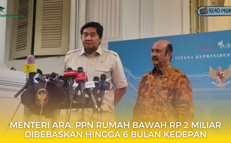  Menteri Ara: PPN Rumah Bawah Rp 2 Miliar Dibebaskan Hingga 6 Bulan Kedepan