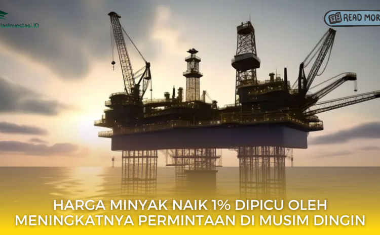  Harga Minyak Naik 1% Dipicu oleh Meningkatnya Permintaan di Musim Dingin