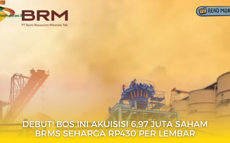  Debut! Bos Ini Akuisisi 6,97 Juta Saham BRMS Seharga Rp430 per Lembar
