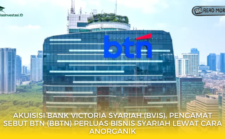  Akuisisi Bank Victoria Syariah (BVIS), Pengamat Sebut BTN (BBTN) Perluas Bisnis Syariah Lewat Cara Anorganik