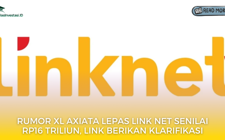  Rumor XL Axiata Lepas Link Net Senilai Rp16 Triliun, LINK Berikan Klarifikasi