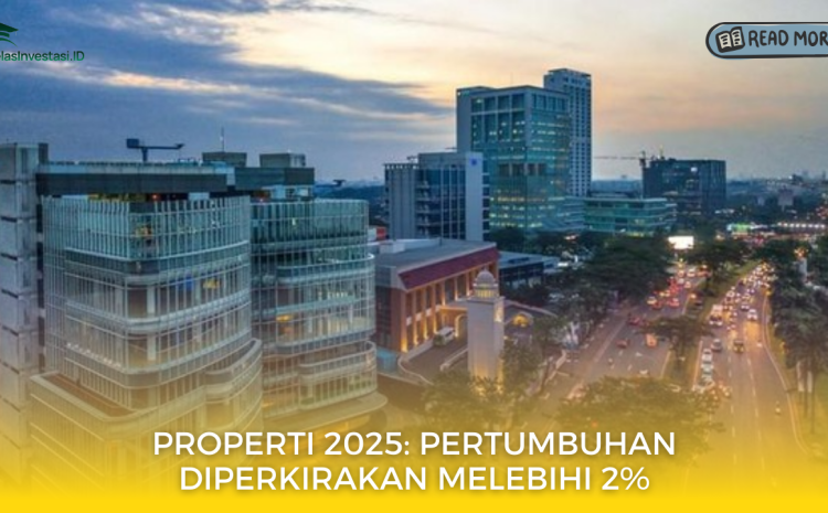  Properti 2025: Pertumbuhan Diperkirakan Melebihi 2%
