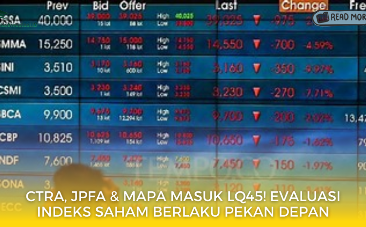 CTRA, JPFA & MAPA Masuk LQ45! Evaluasi Indeks Saham Berlaku Pekan Depan