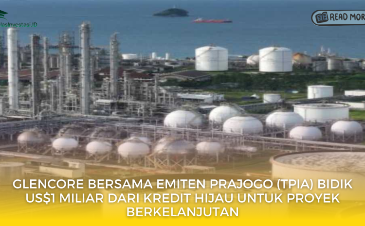  Glencore Bersama Emiten Prajogo (TPIA) Bidik US$1 Miliar dari Kredit Hijau untuk Proyek Berkelanjutan
