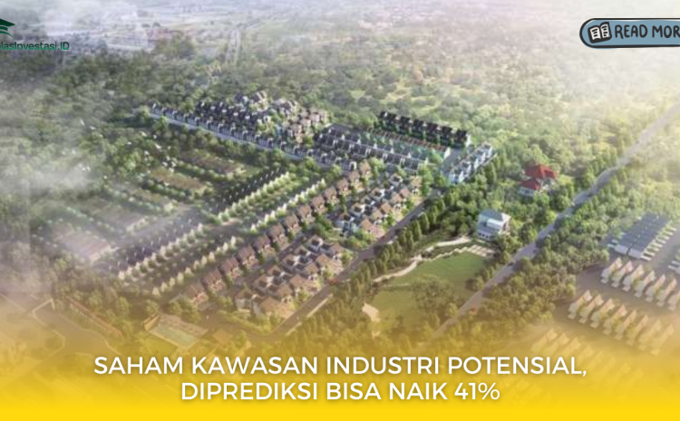  Saham Kawasan Industri Potensial, Diprediksi Bisa Naik 41%