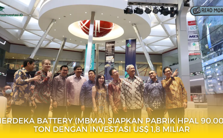  Merdeka Battery (MBMA) Siapkan Pabrik HPAL 90.000 Ton dengan Investasi US$ 1,8 Miliar
