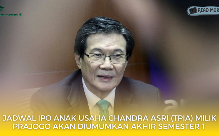  Jadwal IPO Anak Usaha Chandra Asri (TPIA) Milik Prajogo Akan Diumumkan Akhir Semester I