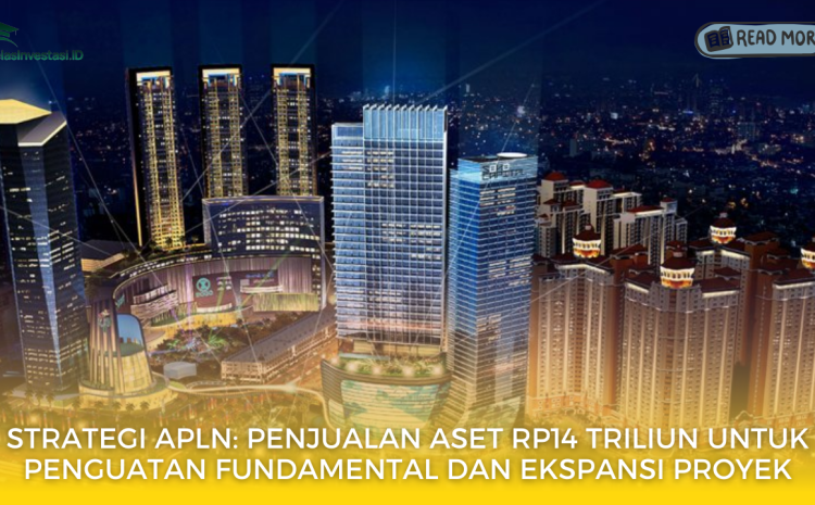  Strategi APLN: Penjualan Aset Rp14 Triliun untuk Penguatan Fundamental dan Ekspansi Proyek