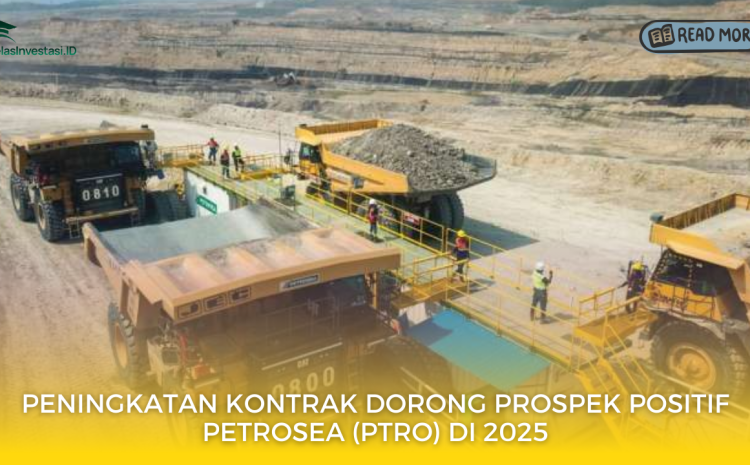  Peningkatan Kontrak Dorong Prospek Positif Petrosea (PTRO) di 2025