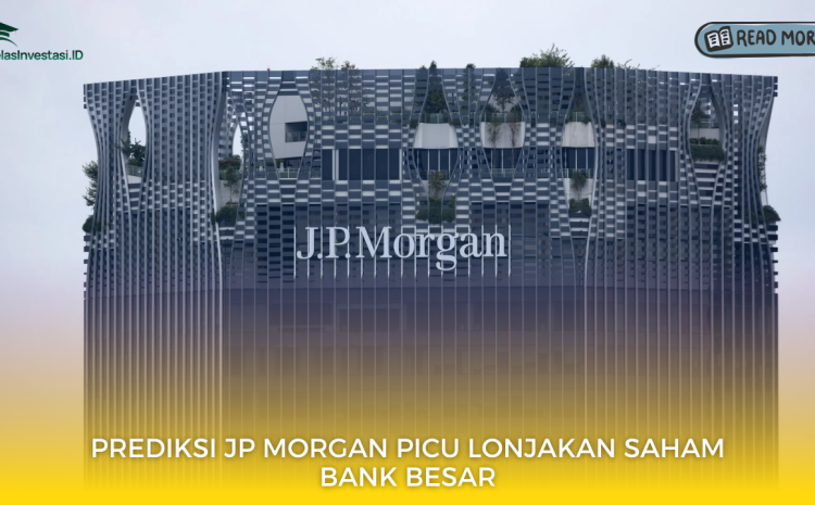  Prediksi JP Morgan Picu Lonjakan Saham Bank Besar
