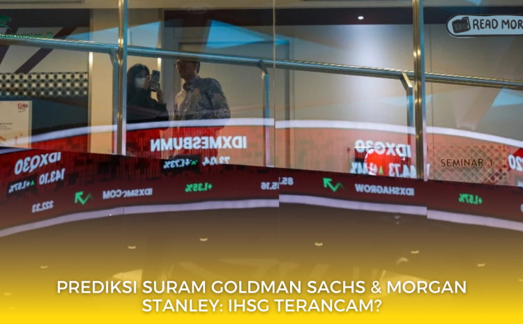  Prediksi Suram Goldman Sachs & Morgan Stanley: IHSG Terancam?