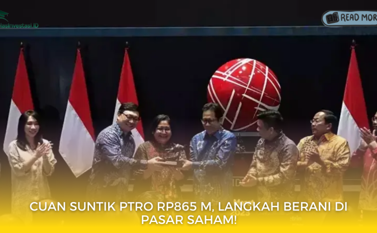  CUAN Suntik PTRO Rp865 M, Langkah Berani di Pasar Saham!