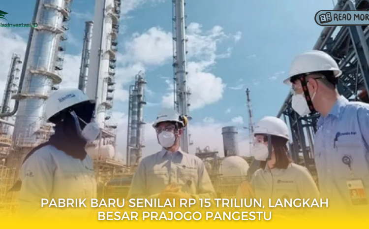  Pabrik Baru Senilai Rp 15 Triliun, Langkah Besar Prajogo Pangestu