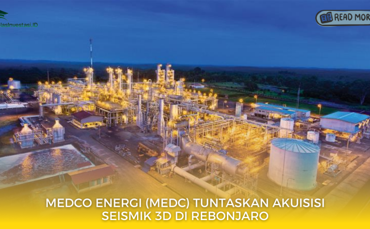  Medco Energi (MEDC) Tuntaskan Akuisisi Seismik 3D di Rebonjaro