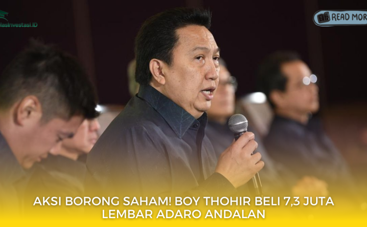  Aksi Borong Saham! Boy Thohir Beli 7,3 Juta Lembar Adaro Andalan