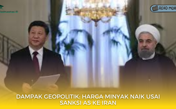  Dampak Geopolitik: Harga Minyak Naik Usai Sanksi AS ke Iran