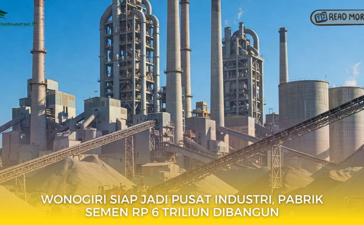  Wonogiri Siap Jadi Pusat Industri, Pabrik Semen Rp 6 Triliun Dibangun