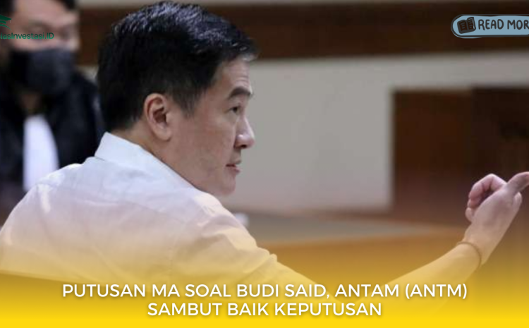  Putusan MA Soal Budi Said, Antam (ANTM) Sambut Baik Keputusan