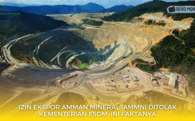  Izin Ekspor Amman Mineral (AMMN) Ditolak Kementerian ESDM, Ini Faktanya