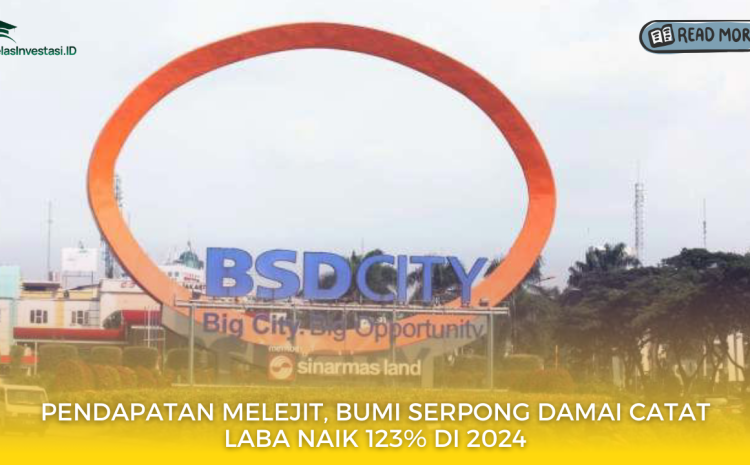  Pendapatan Melejit, Bumi Serpong Damai Catat Laba Naik 123% di 2024