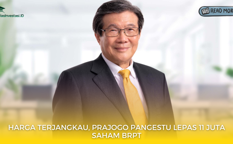  Harga Terjangkau, Prajogo Pangestu Lepas 11 Juta Saham BRPT