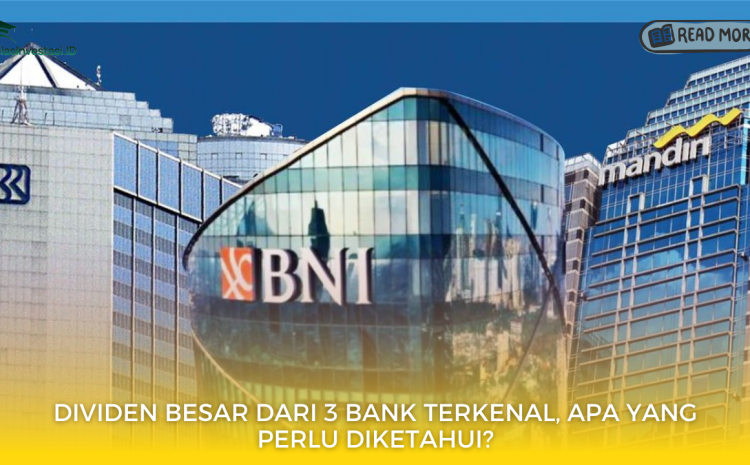  Dividen Besar dari 3 Bank Terkenal, Apa yang Perlu Diketahui?