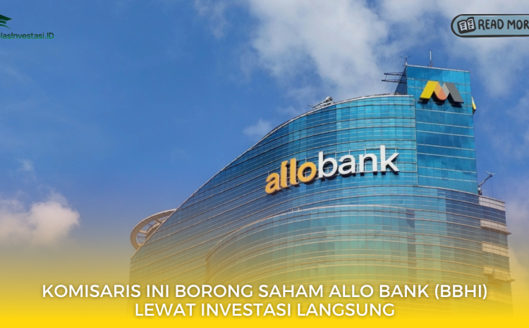  Komisaris Ini Borong Saham Allo Bank (BBHI) Lewat Investasi Langsung