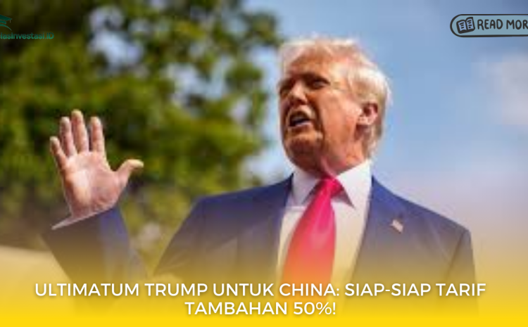  Ultimatum Trump untuk China: Siap-Siap Tarif Tambahan 50%!