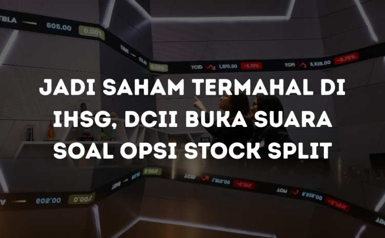  Jadi Saham Termahal di IHSG, DCII Buka Suara Soal Opsi Stock Split