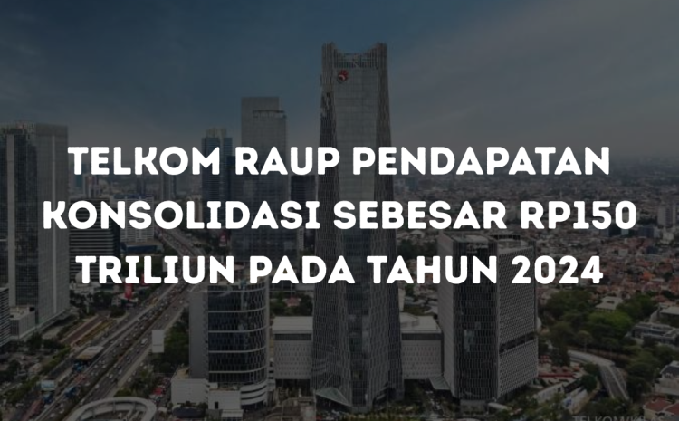  Telkom Raup Pendapatan Konsolidasi Sebesar Rp150 Triliun pada Tahun 2024