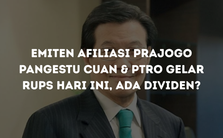  Emiten Afiliasi Prajogo Pangestu CUAN & PTRO Gelar RUPS Hari Ini, Ada Dividen?