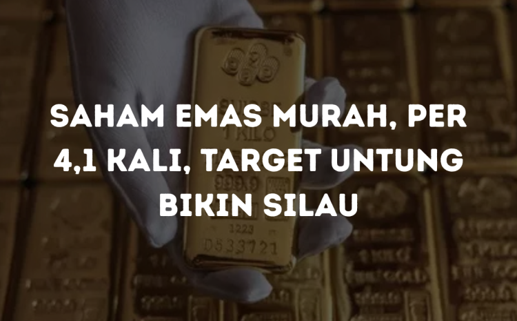  Saham Emas Murah, PER 4,1 Kali, Target Untung Bikin Silau
