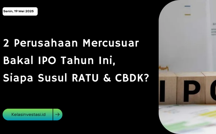  2 Perusahaan Mercusuar Bakal IPO Tahun Ini, Siapa Susul RATU & CBDK?
