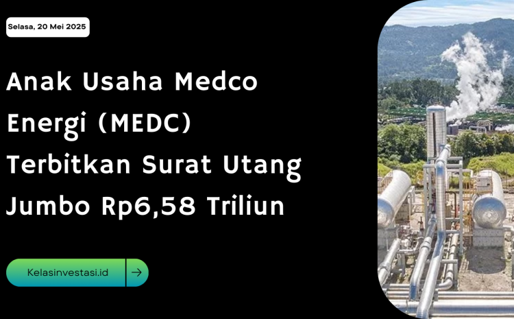  Anak Usaha Medco Energi (MEDC) Terbitkan Surat Utang Jumbo Rp6,58 Triliun