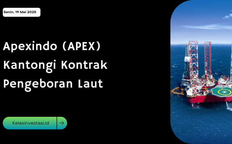  Apexindo (APEX) Kantongi Kontrak Pengeboran Laut