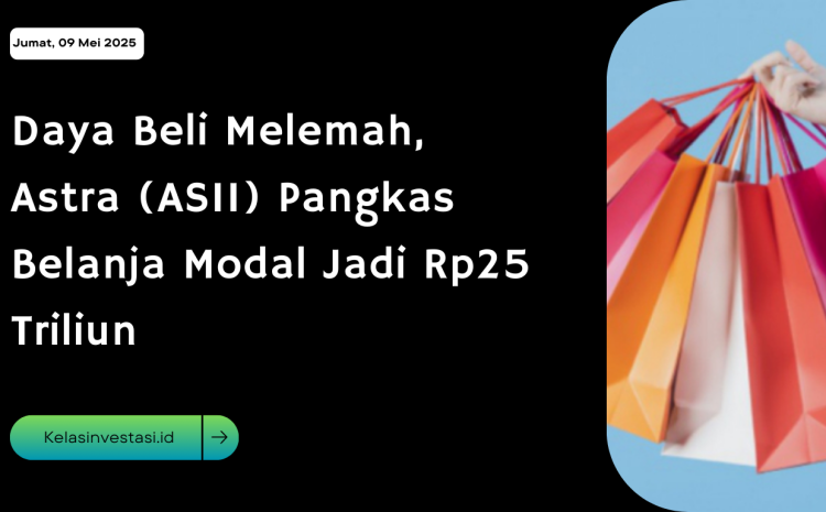  Daya Beli Melemah, Astra (ASII) Pangkas Belanja Modal Jadi Rp25 Triliun 