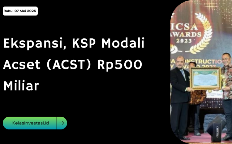  Ekspansi, KSP Modali Acset (ACST) Rp500 Miliar