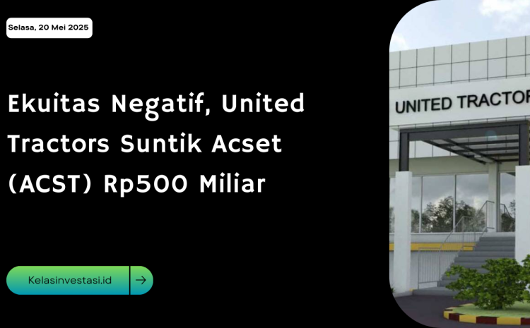  Ekuitas Negatif, United Tractors Suntik Acset (ACST) Rp500 Miliar