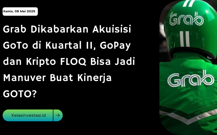  Grab Dikabarkan Akuisisi GoTo di Kuartal II, GoPay dan Kripto FLOQ Bisa Jadi Manuver Buat Kinerja GOTO?