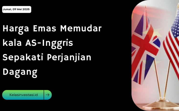  Harga Emas Memudar kala AS-Inggris Sepakati Perjanjian Dagang