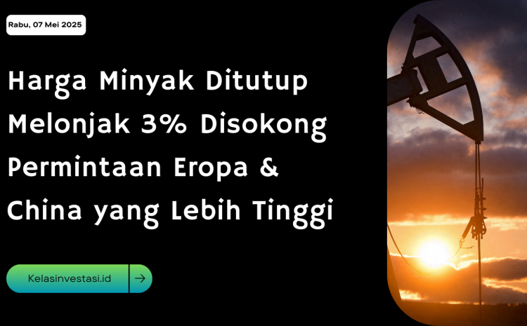  Harga Minyak Ditutup Melonjak 3% Disokong Permintaan Eropa & China yang Lebih Tinggi