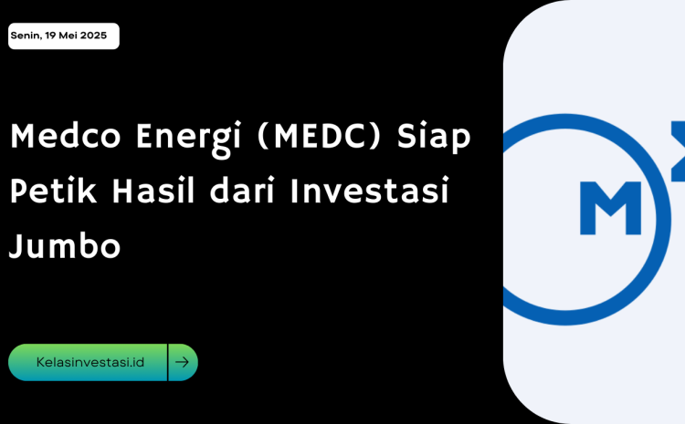  Medco Energi (MEDC) Siap Petik Hasil dari Investasi Jumbo
