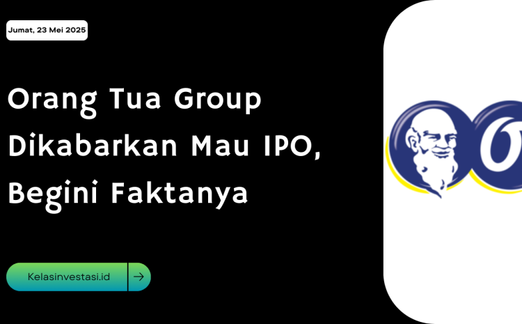 Orang Tua Group Dikabarkan Mau IPO, Begini Faktanya